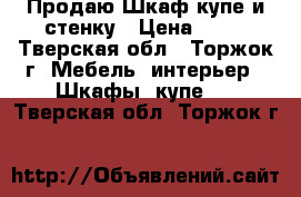 Продаю Шкаф-купе и стенку › Цена ­ 15 - Тверская обл., Торжок г. Мебель, интерьер » Шкафы, купе   . Тверская обл.,Торжок г.